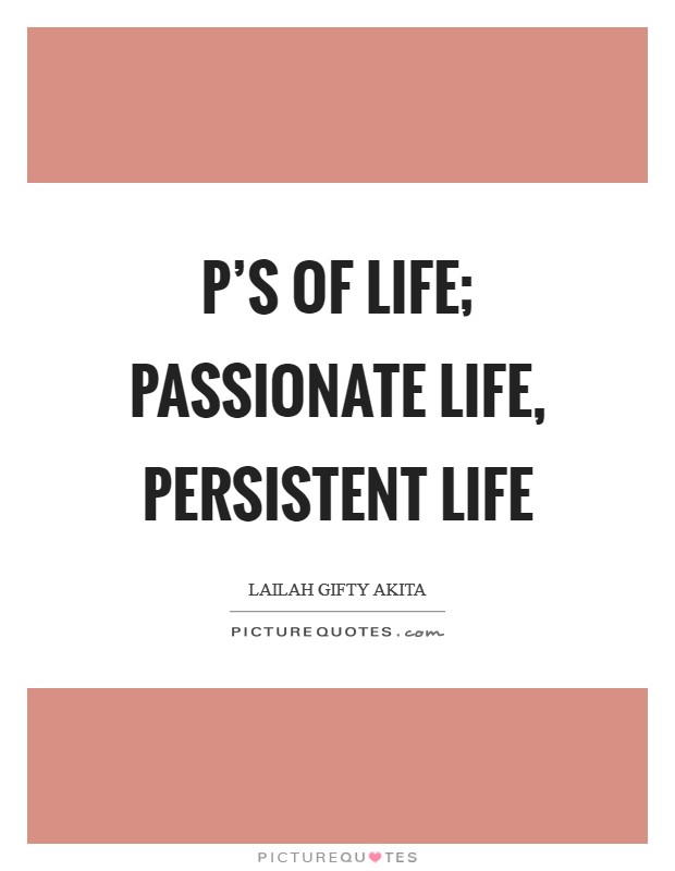 P's of life; Passionate life, Persistent life Picture Quote #1