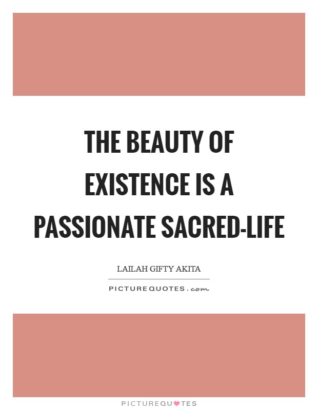 The beauty of existence is a passionate sacred-life Picture Quote #1