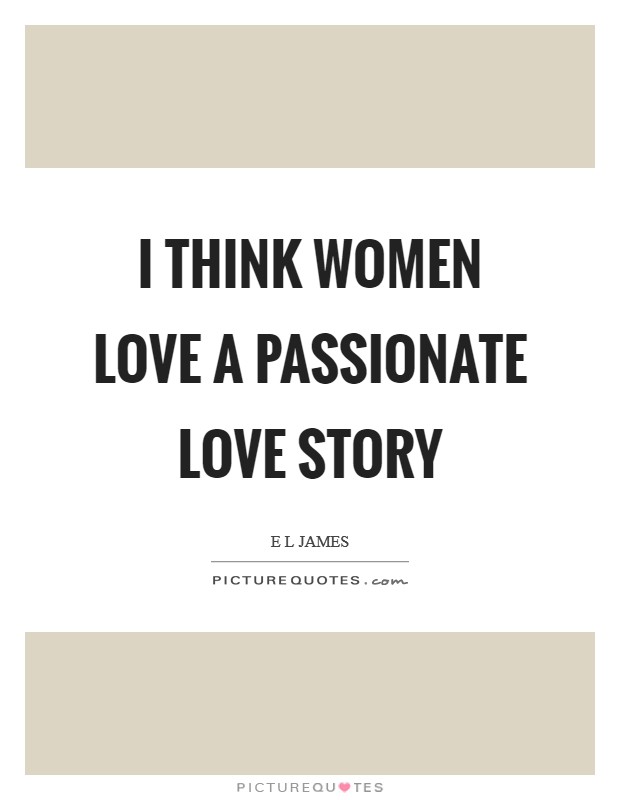I think women love a passionate love story Picture Quote #1