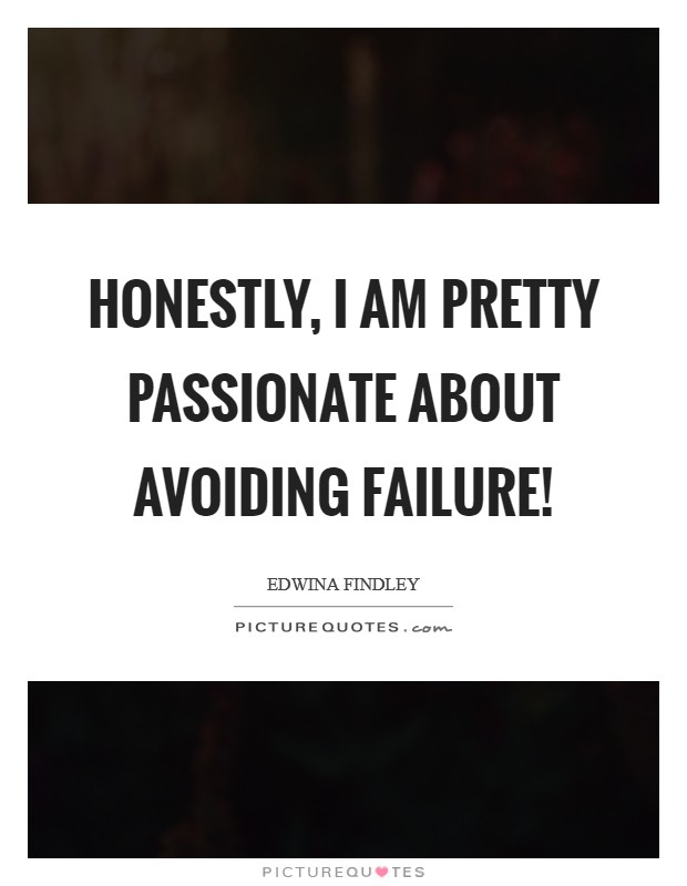 Honestly, I am pretty passionate about avoiding failure! Picture Quote #1