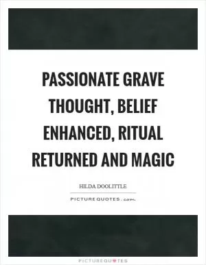 Passionate grave thought, belief enhanced, ritual returned and magic Picture Quote #1