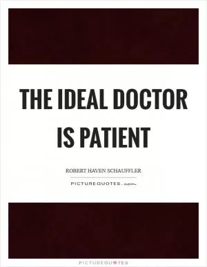 The ideal doctor is patient Picture Quote #1