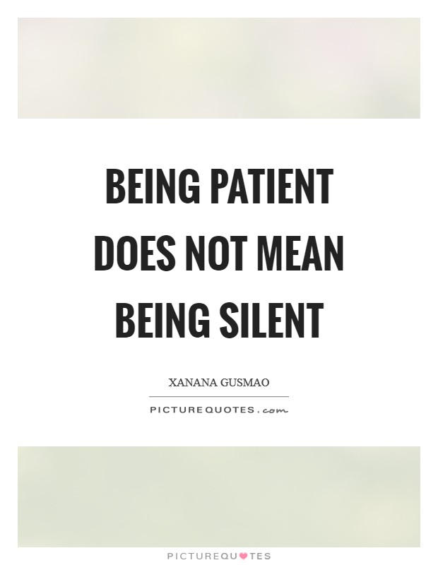 Being patient does not mean being silent Picture Quote #1