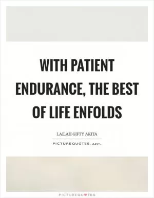 With patient endurance, the best of life enfolds Picture Quote #1