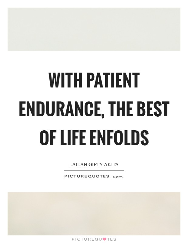 With patient endurance, the best of life enfolds Picture Quote #1