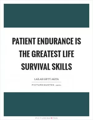 Patient endurance is the greatest life survival skills Picture Quote #1