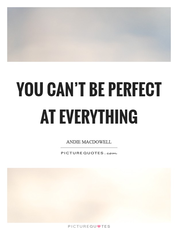 You can't be perfect at everything Picture Quote #1
