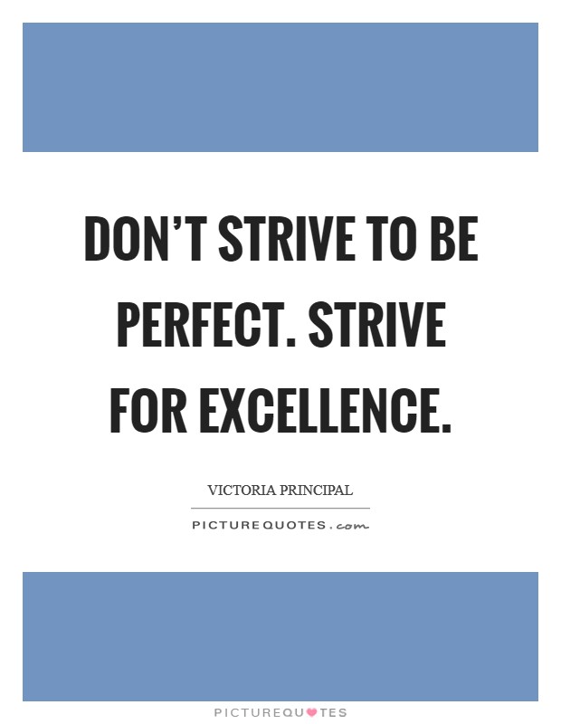 Don't strive to be perfect. Strive for excellence. Picture Quote #1