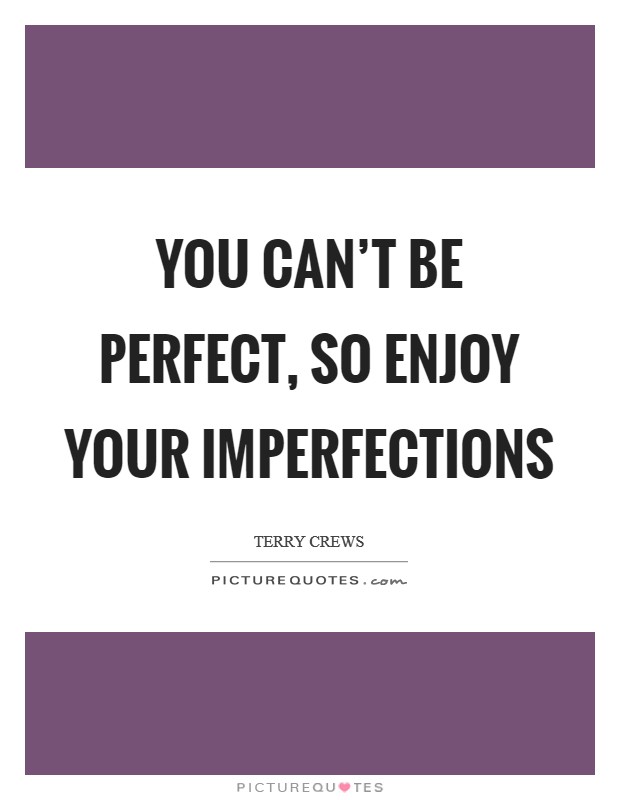 You can't be perfect, so enjoy your imperfections Picture Quote #1