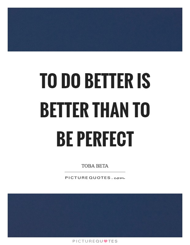 To do better is better than to be perfect Picture Quote #1