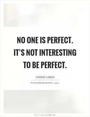 No one is perfect. It’s not interesting to be perfect Picture Quote #1