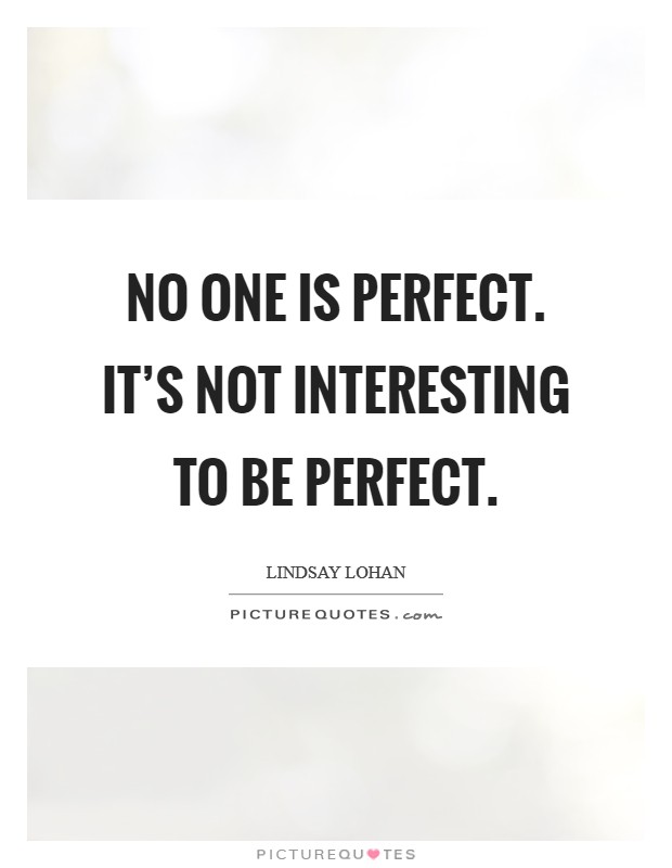 No one is perfect. It's not interesting to be perfect. Picture Quote #1