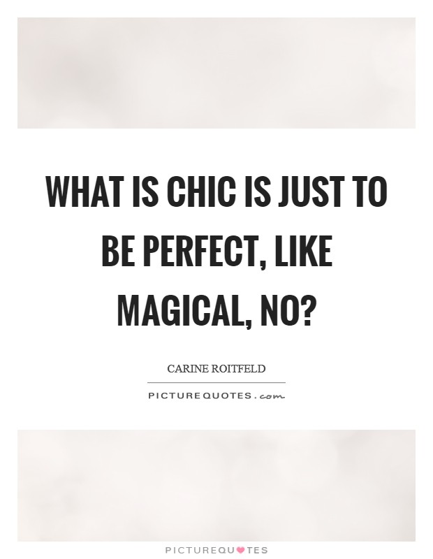 What is chic is just to be perfect, like magical, no? Picture Quote #1