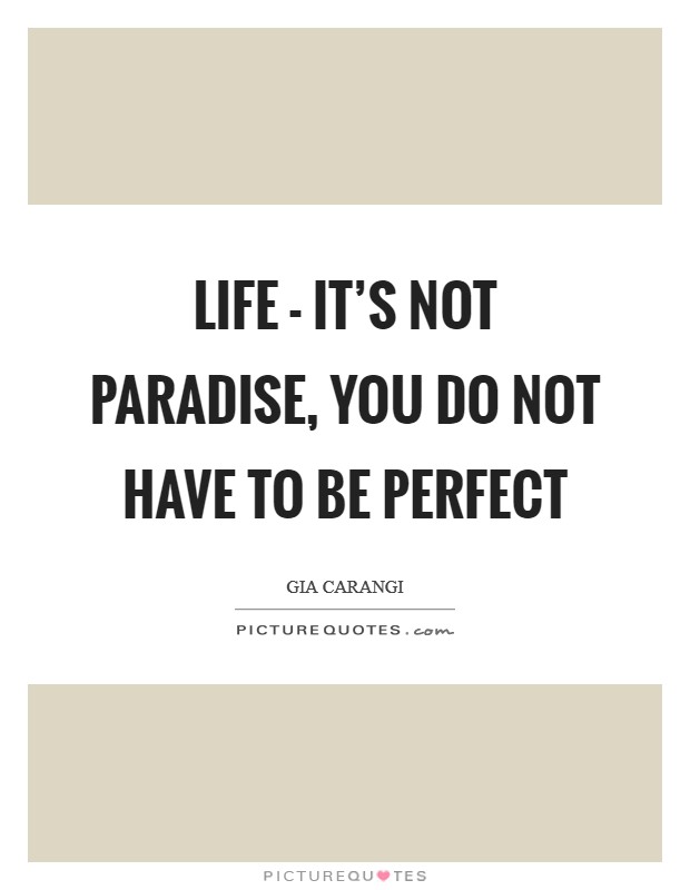 Life - it's not paradise, you do not have to be perfect Picture Quote #1