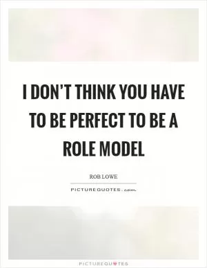 I don’t think you have to be perfect to be a role model Picture Quote #1