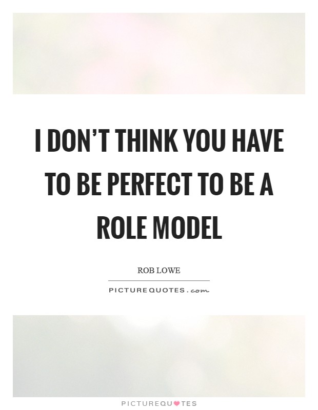 I don't think you have to be perfect to be a role model Picture Quote #1