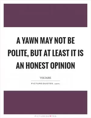 A yawn may not be polite, but at least it is an honest opinion Picture Quote #1