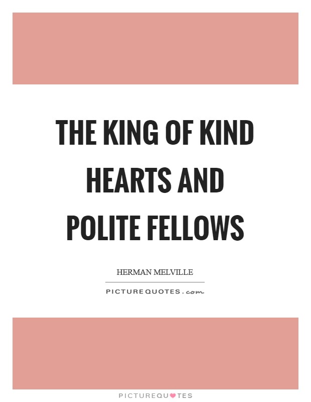 The king of kind hearts and polite fellows Picture Quote #1