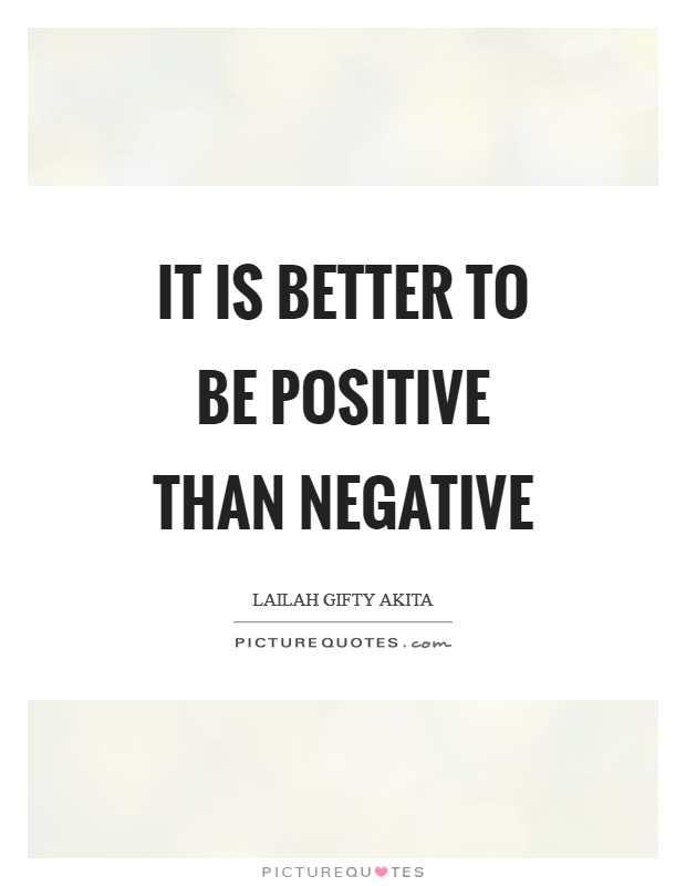 It is better to be positive than negative Picture Quote #1