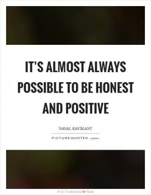 It’s almost always possible to be honest and positive Picture Quote #1