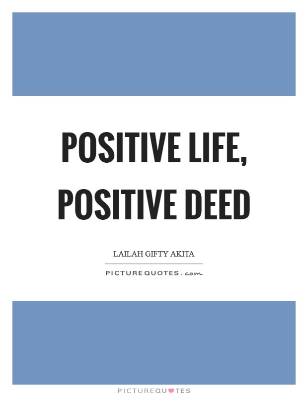 Positive life, positive deed Picture Quote #1