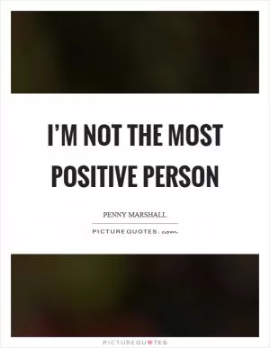 I’m not the most positive person Picture Quote #1