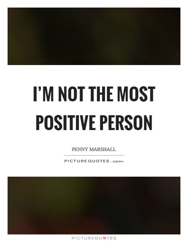 I'm not the most positive person Picture Quote #1