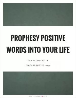 Prophesy positive words into your life Picture Quote #1