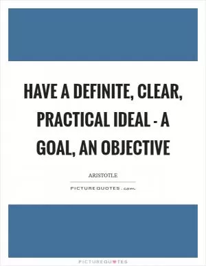 Have a definite, clear, practical ideal - a goal, an objective Picture Quote #1