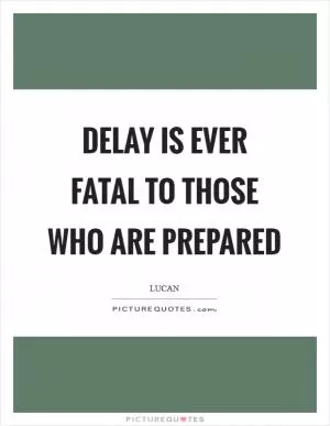 Delay is ever fatal to those who are prepared Picture Quote #1
