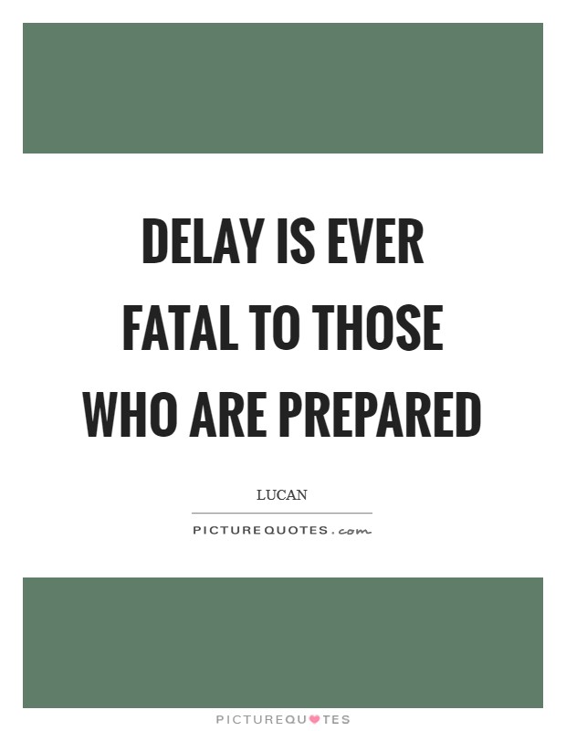 Delay is ever fatal to those who are prepared Picture Quote #1