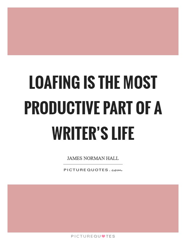 Loafing is the most productive part of a writer's life Picture Quote #1
