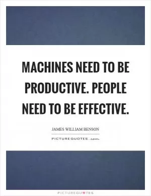 Machines Need to be Productive. People Need to be Effective Picture Quote #1