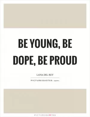 Be Young, Be Dope, Be Proud Picture Quote #1