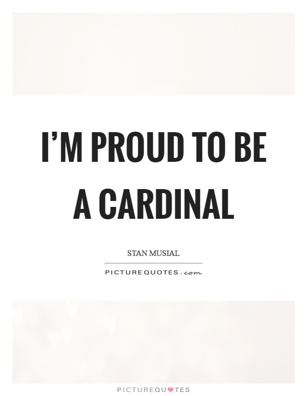 I'm proud to be a Cardinal Picture Quote #1