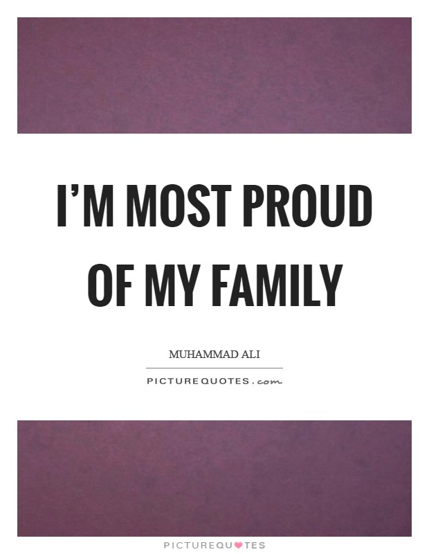 I'm most proud of my family Picture Quote #1