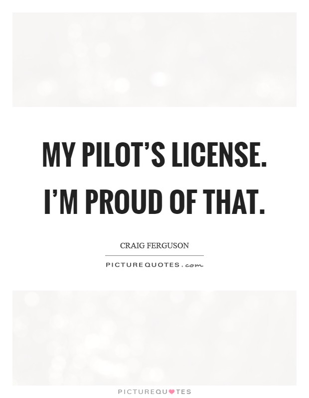 My pilot's license. I'm proud of that. Picture Quote #1
