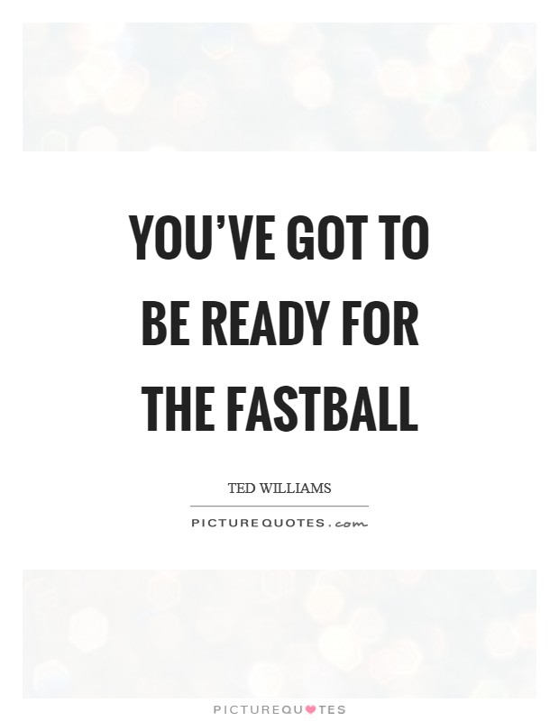 You've got to be ready for the fastball Picture Quote #1
