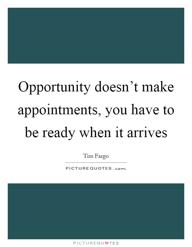 Opportunity doesn't make appointments, you have to be ready when it arrives Picture Quote #1