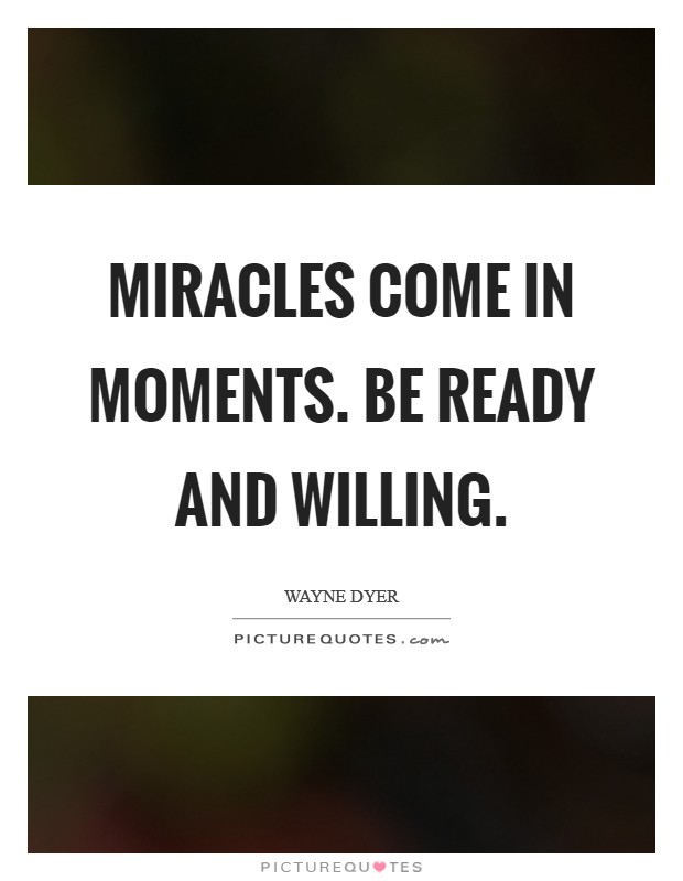 Miracles come in moments. Be ready and willing. Picture Quote #1