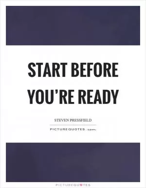 Start before you’re ready Picture Quote #1
