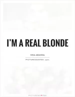 I’m a real blonde Picture Quote #1