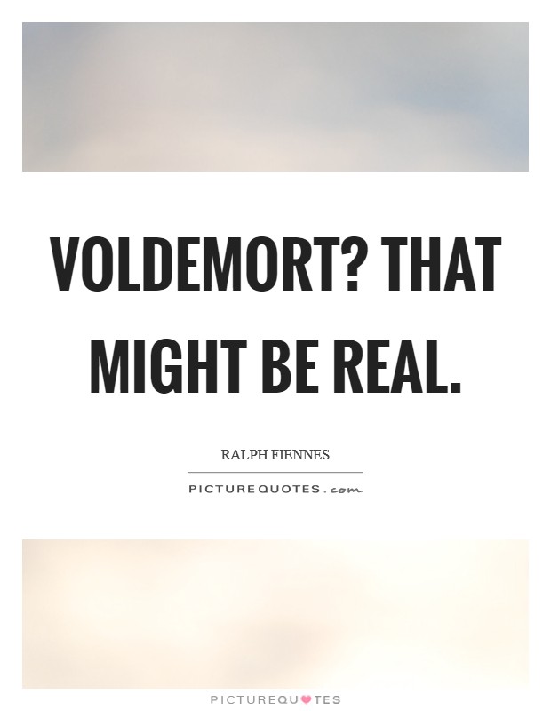 Voldemort? That might be real. Picture Quote #1