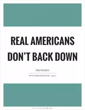 Real Americans don’t back down Picture Quote #1