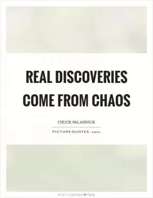 Real discoveries come from chaos Picture Quote #1