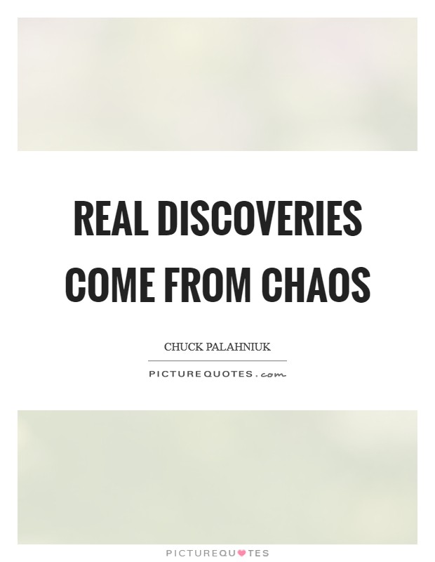 Real discoveries come from chaos Picture Quote #1