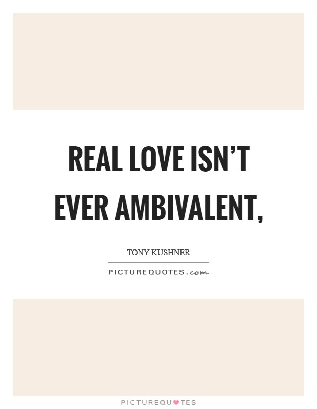 Real love isn't ever ambivalent, Picture Quote #1