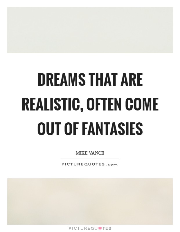 Dreams that are realistic, often come out of fantasies Picture Quote #1