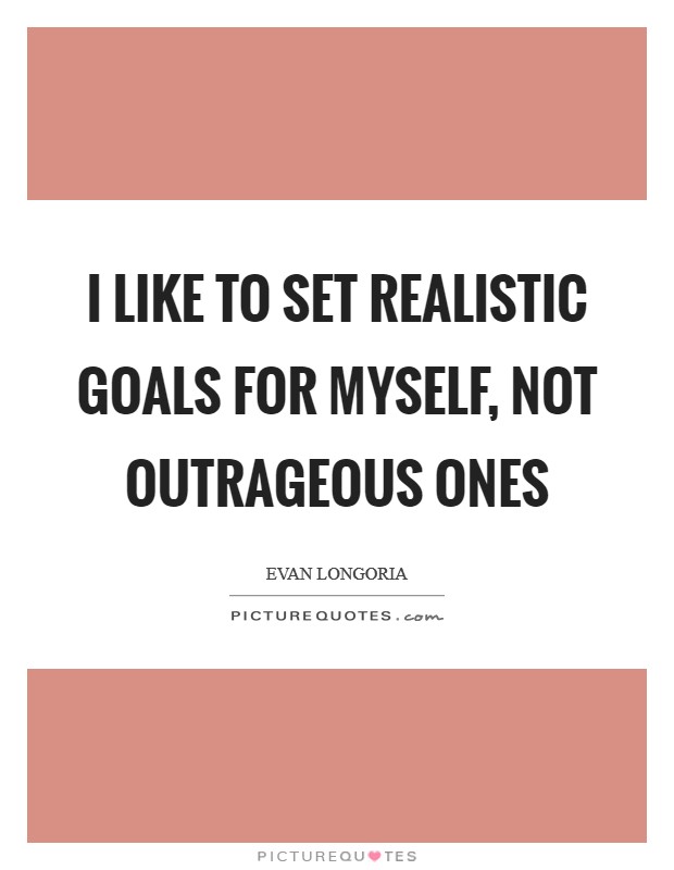 I like to set realistic goals for myself, not outrageous ones Picture Quote #1