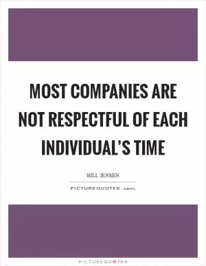 Most companies are not respectful of each individual’s time Picture Quote #1